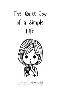 The Quiet Joy of a Simple Life - Simon Fairchild
