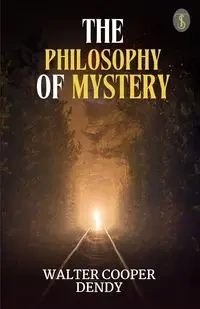 The philosophy of mystery - Walter Dendy Cooper