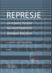 Represje za pomoc Żydom na okupowanych.. T.1 - Martyna Grądzka-Rejak, Aleksandra Namysło