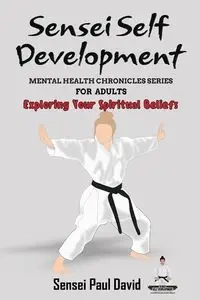 Sensei Self Development Mental Health Chronicles Series - Exploring Your Spiritual Beliefs - David Paul Sensei