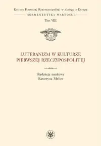 Luteranizm w kulturze Pierwszej Rzeczypospolitej Tom 8 - Katarzyna red. Meller