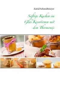 Saftige Kuchen im Glas Kreationen mit dem Thermomix - Astrid Schmidtmeyer
