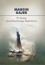 W stronę republikańskiego liberalizmu - Marcin Gajek