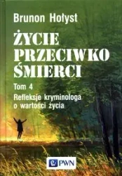 Życie przeciwko śmierci T.4 Refleksje kryminologa - Brunon Hołyst