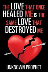 The Love That Once Healed Me Is the Same Love That Destroyed Me - UNKNOWN PROPHET