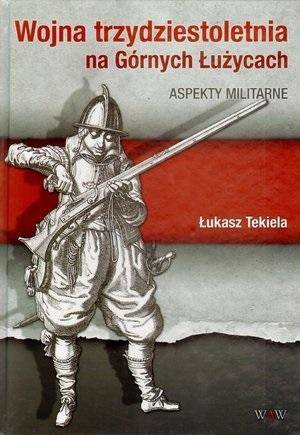 Wojna trzydziestoletnia na Górnych Łużycach - Łukasz Tekiela