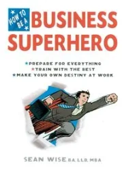 How to Be a Business Superhero - Sean Wise BA LLB MBA