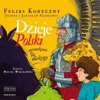 Dzieje Polski opowiedziane dla młodzieży - Feliks Koneczny, Jarosław Szarek, Joanna Wieliczka-Szarkowa