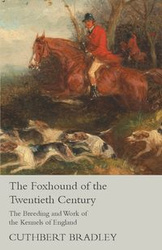 The Foxhound of the Twentieth Century - The Breeding and Work of the Kennels of England - Bradley Cuthbert