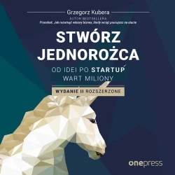 audiobook Stwórz jednorożca. Od idei po startup wart miliony. Wydanie II rozszerzone - Grzegorz Kubera