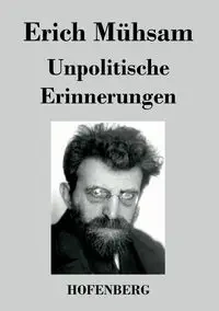 Unpolitische Erinnerungen - Erich Mühsam