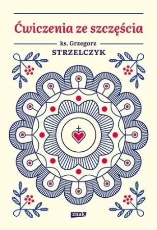 Ćwiczenia ze szczęścia - ks. Grzegorz Strzelczyk