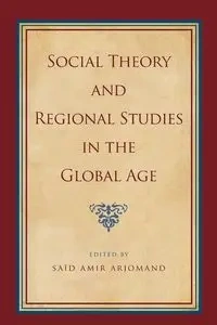 Social Theory and Regional Studies in the Global Age - Arjomand Saïd Amir