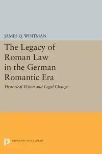 The Legacy of Roman Law in the German Romantic Era - James Q. Whitman