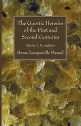 The Gnostic Heresies of the First and Second Centuries - Henry Mansel Longueville