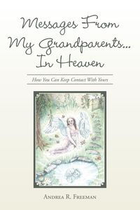 Messages From My Grandparents... In Heaven - R. Freeman Andrea