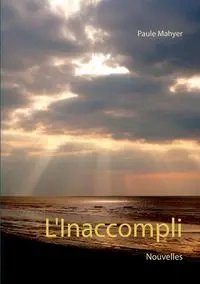 L'Inaccompli - Mahyer Paule