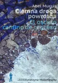Ciemna droga powrotna - Abel Murcia