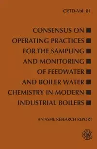 Consensus on Operating Practices for the Sampling and Monitoring of Feedwater and Boiler Water Chemistry in Modern Industrial Boilers - ASME