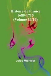 Histoire de France 1689-1715 (Volume 16/19) - Jules Michelet