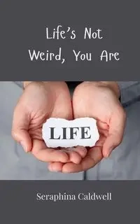 Life's Not Weird, You Are - Caldwell Seraphina