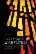 Przemiana w Chrystusa. Przewodnik po dynamice Ćwiczeń Duchowych - Alex Lefrank
