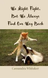 We Might Fight, But We Always Find Our Way Back - Cassandra Whitaker