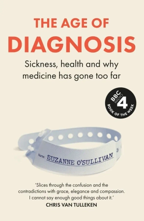 The age of diagnosis. Sickness, health and why medicine has gone too far wer. Angielska - Suzanne O’Sullivan