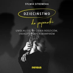 audiobook Dzieciństwo do poprawki. Uwolnij się od cienia rodziców, energetycznych wampirów - Sylwia Sitkowska