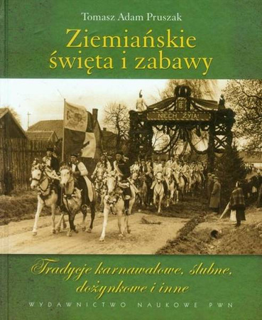 Ziemiańskie święta i zabawy. Tradycje karnawałowe, ślubne, dożynkowe i inne - Tomasz Adam Pruszak
