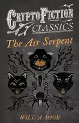 The Air Serpent (Cryptofiction Classics - Weird Tales of Strange Creatures) - a. Page Will