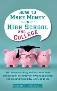 How to Make Money in High School and College - Harrison Clement