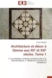 Architecture et décor à damas aux xii° et xiii° siècles. tome 1 - BOGARD-F