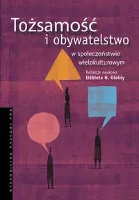 Tożsamość i obywatelstwo w społeczeństwie wielokulturowym - Oleksy Elżbieta