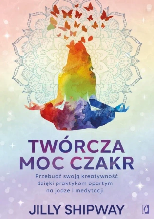 Twórcza moc czakr. Przebudź swoją kreatywność... - Jilly Shipway