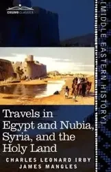 Travels in Egypt and Nubia, Syria, and the Holy Land - Charles Leonard Irby