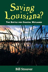 Saving Louisiana? The Battle for Coastal Wetlands - Bill Streever