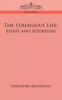 The Strenuous Life - Roosevelt Theodore IV