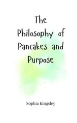 The Philosophy of Pancakes and Purpose - Sophia Kingsley