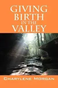 Giving Birth in the Valley - Morgan Charylene