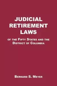 Judicial Retirement Laws of the 50 States and the District of Columbia - Bernard S. Meyer