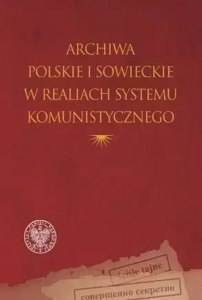 Archiwa polskie i sowieckie w realiach systemu.. - praca zbiorowa