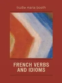 French Verbs and Idioms - Trudie Maria Booth