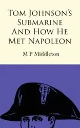 Tom Johnson's Submarine and How He Met Napoleon - Middleton M P