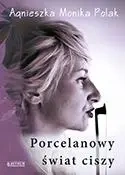 Porcelanowy świat ciszy - Agnieszka Monika Polak