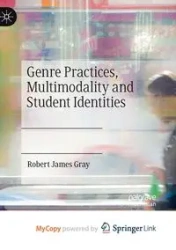 Genre Practices, Multimodality and Student Identities - Robert James Gray