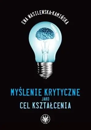Myślenie krytyczne jako cel kształcenia - Ewa Wasilewska-Kamińska