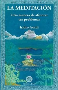 La meditación, Otra manera de afrontar tus problemas - Isidro Gordi