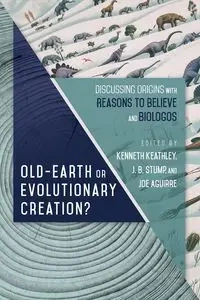 Old-Earth or Evolutionary Creation? - Keathley Kenneth