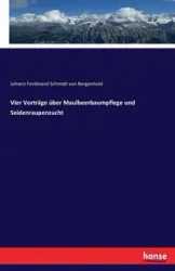 Vier Vorträge über Maulbeerbaumpflege und Seidenraupenzucht - von Ferdinand Schmidt Bergenhold Johann